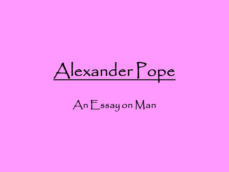 Alexander Pope’s “An Essay on Man” analysis Essay
